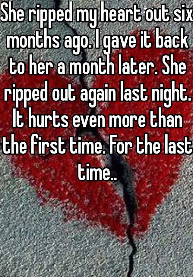 She Ripped My Heart Out Six Months Ago I Gave It Back To Her A Month Later She Ripped Out 