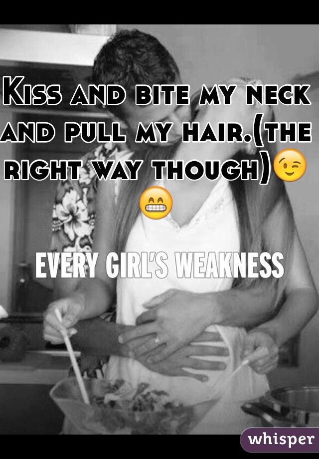 Kiss and bite my neck and pull my hair.(the right way though)😉😁