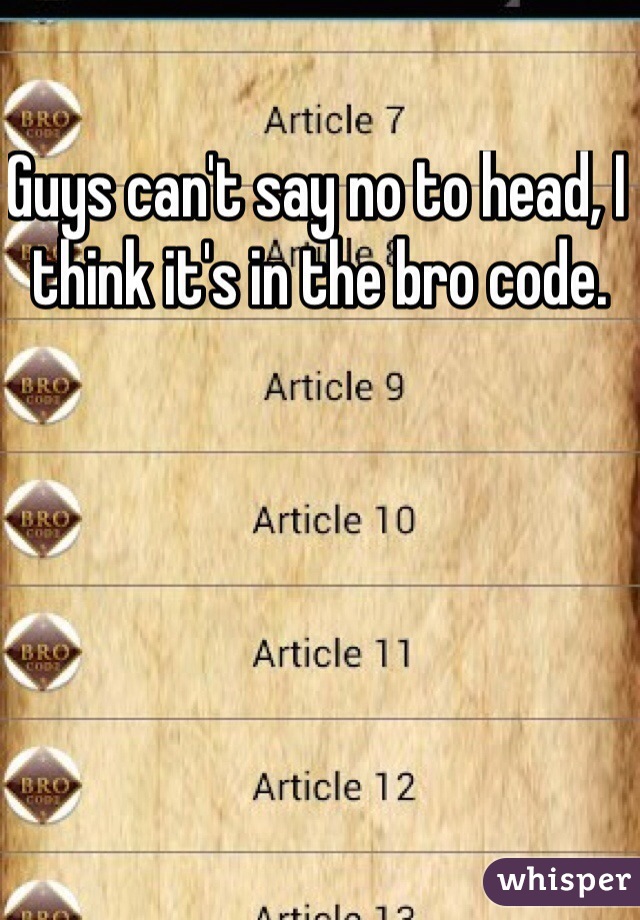 Guys can't say no to head, I think it's in the bro code.
