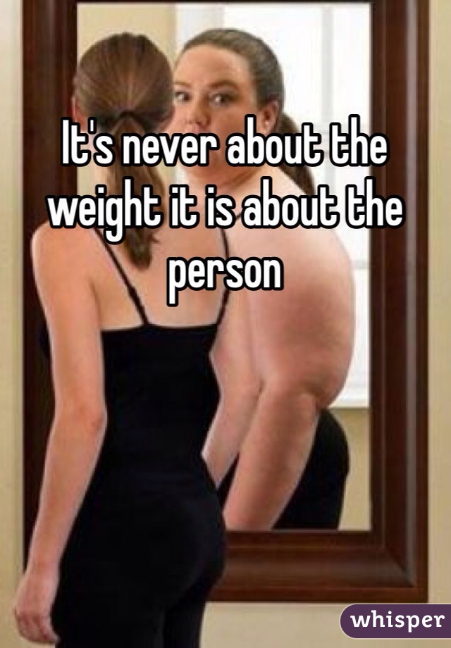 It's never about the weight it is about the person