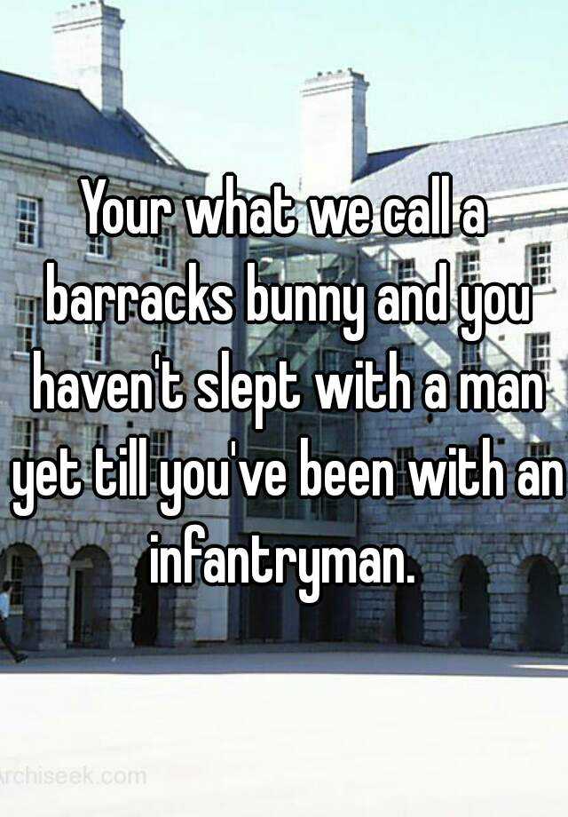 your-what-we-call-a-barracks-bunny-and-you-haven-t-slept-with-a-man-yet-till-you-ve-been-with-an