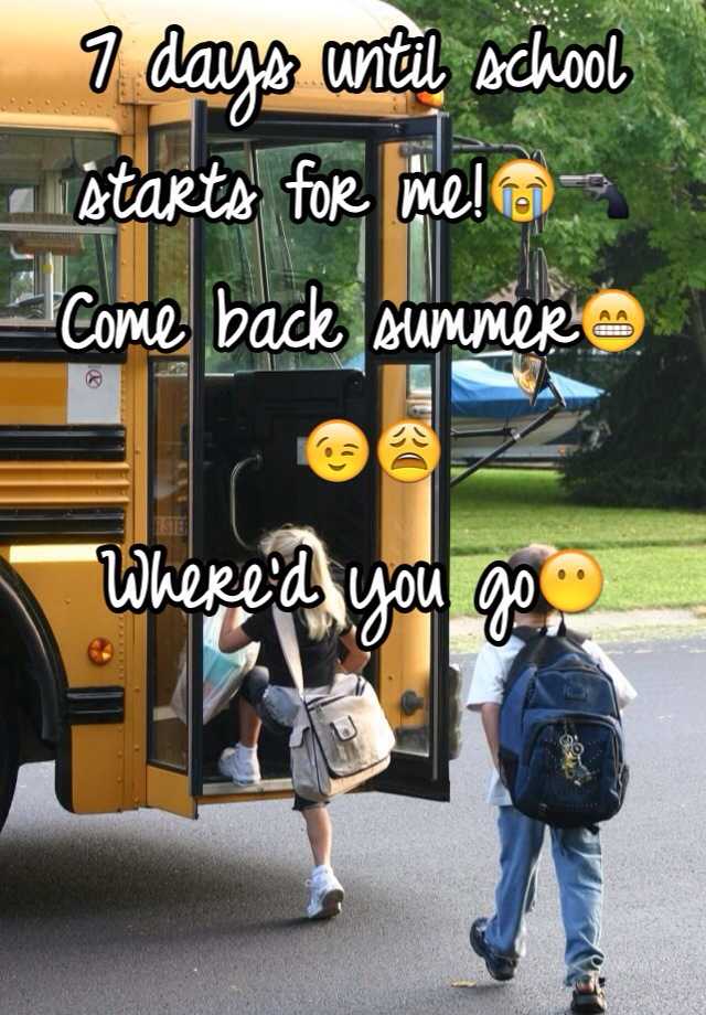 7 days until school starts for me!😭🔫 Come back summer😁 😉😩 Where'd you go😶