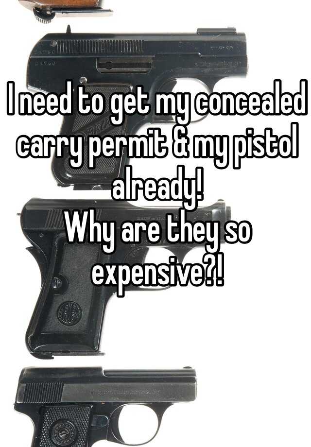 I need to get my concealed carry permit & my pistol already! 
Why are they so expensive?! 