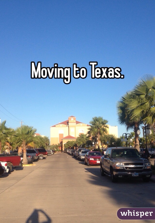 Moving to Texas.