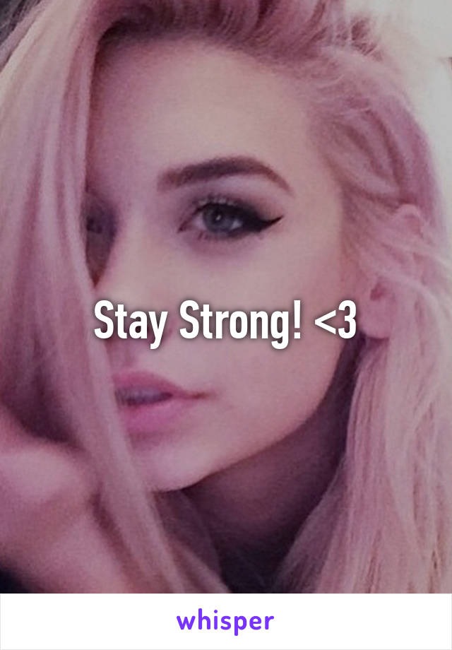 Stay Strong! <3