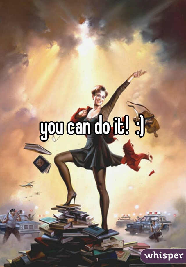 you can do it!  :)