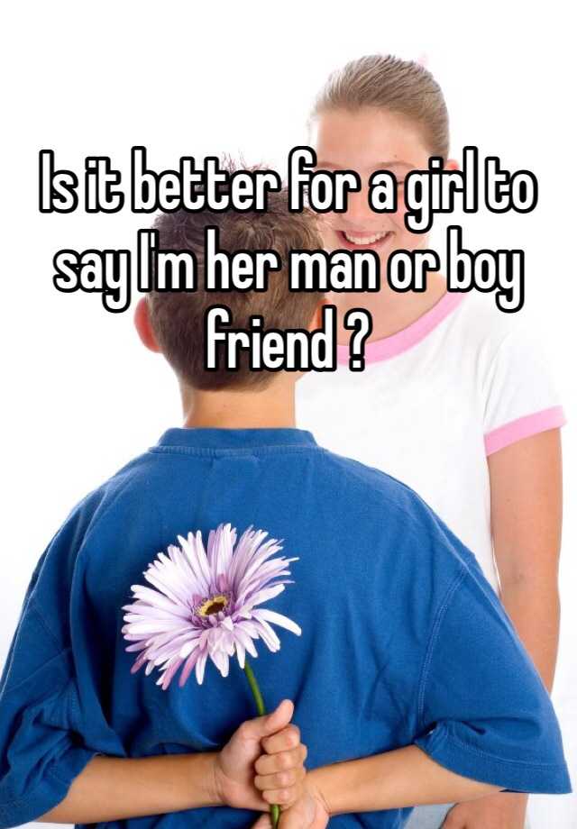 is-it-better-for-a-girl-to-say-i-m-her-man-or-boy-friend