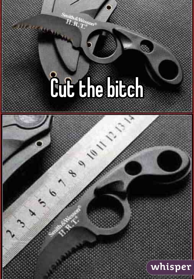 Cut the bitch 