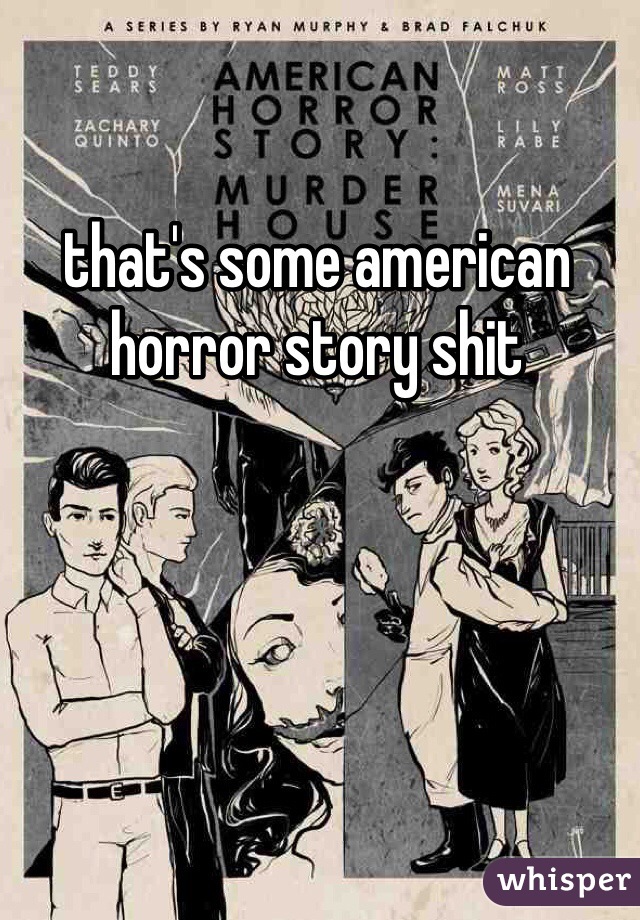 that's some american horror story shit 
