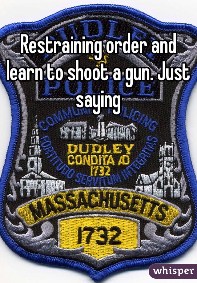 Restraining order and learn to shoot a gun. Just saying 