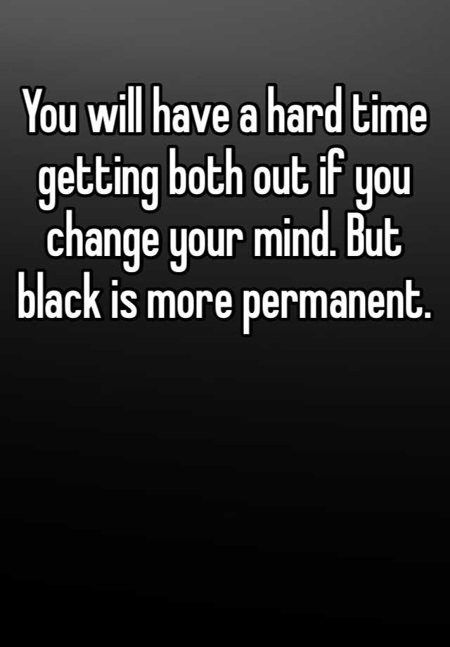 you-will-have-a-hard-time-getting-both-out-if-you-change-your-mind-but