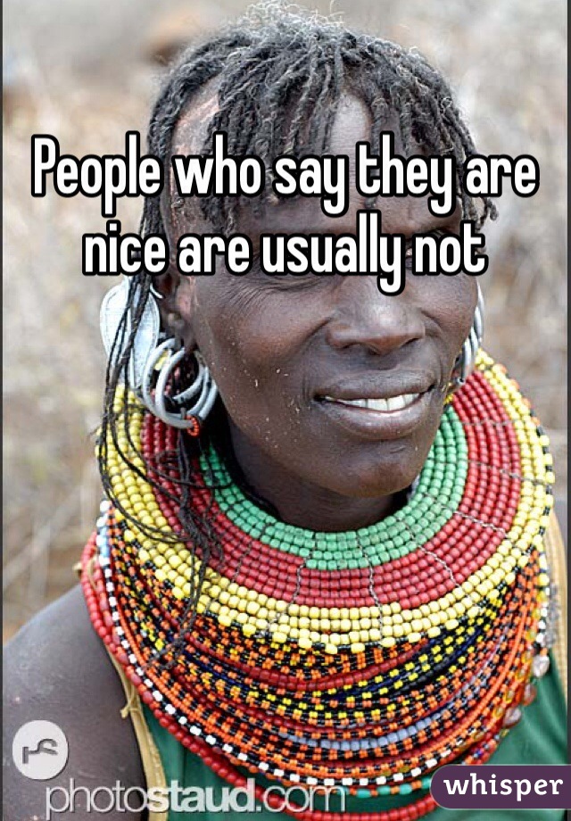 People who say they are nice are usually not 