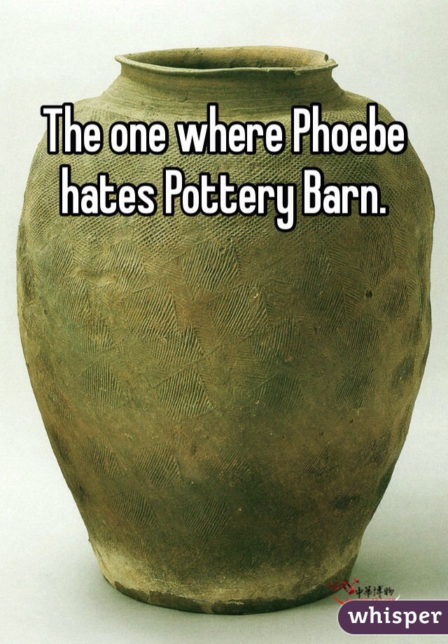 The one where Phoebe hates Pottery Barn. 