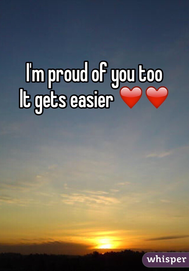 I'm proud of you too 
It gets easier ❤️❤️