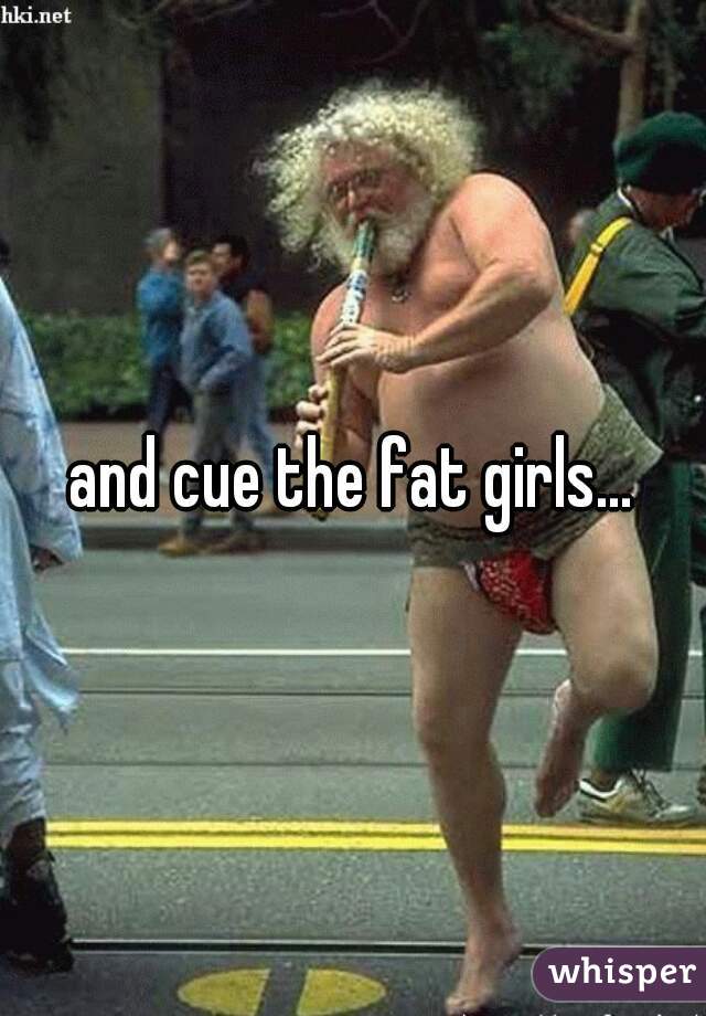 and cue the fat girls...