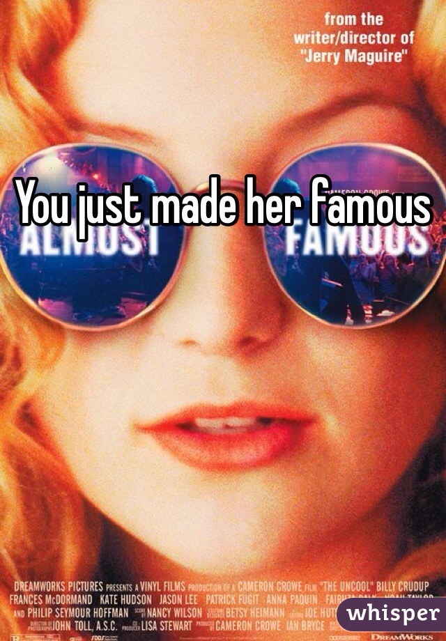 You just made her famous