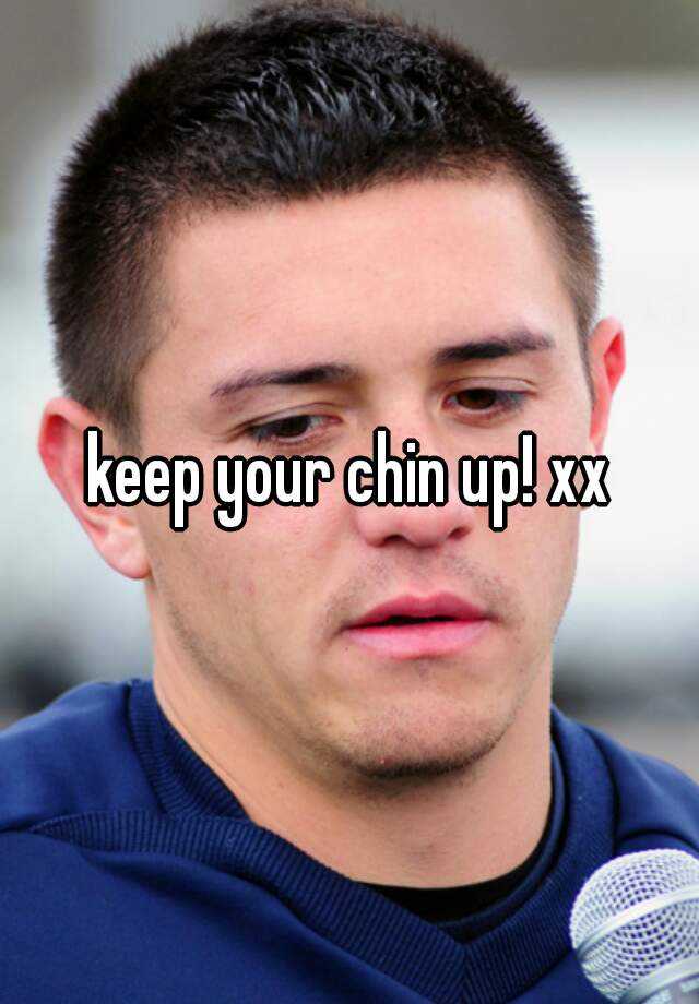 keep-your-chin-up-xx