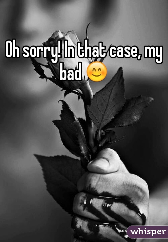 Oh sorry! In that case, my bad 😊