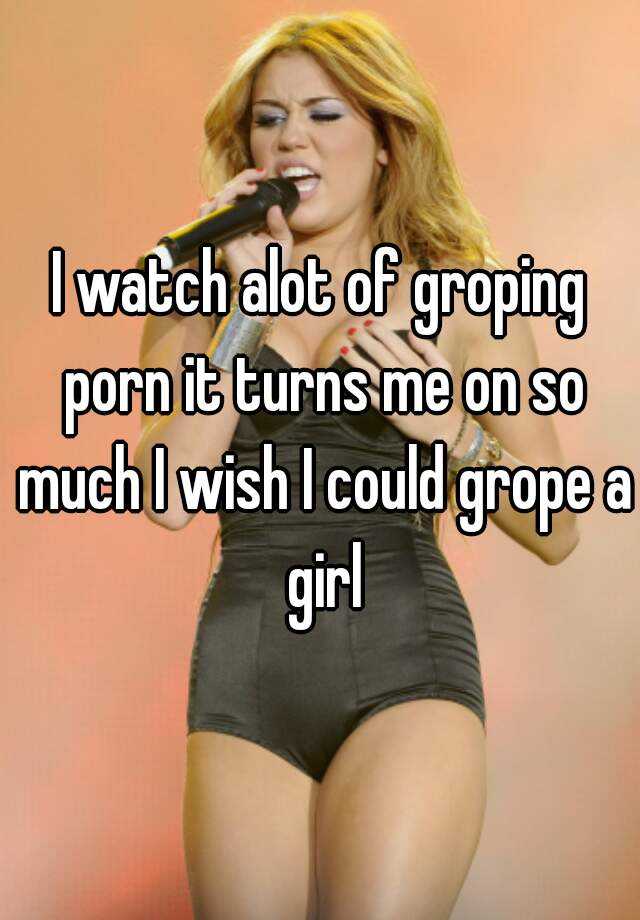 640px x 920px - I watch alot of groping porn it turns me on so much I wish I could grope a  girl