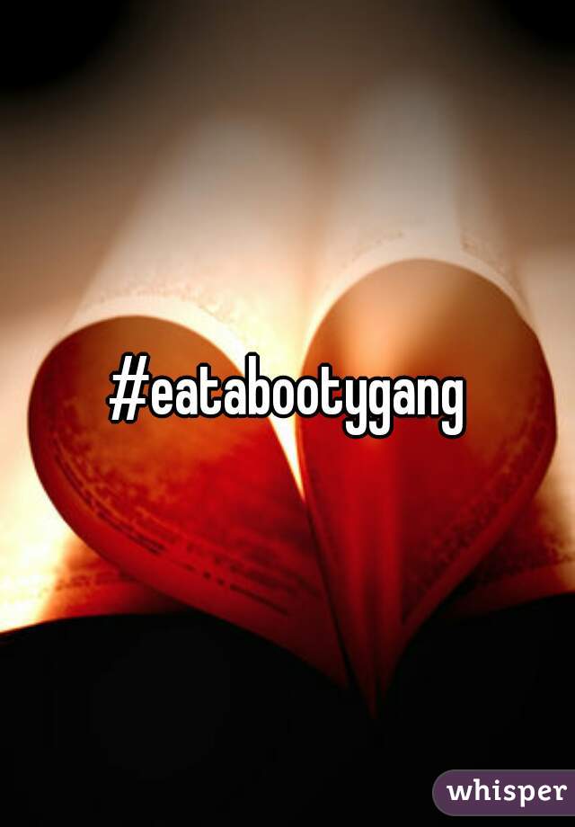 #eatabootygang
 