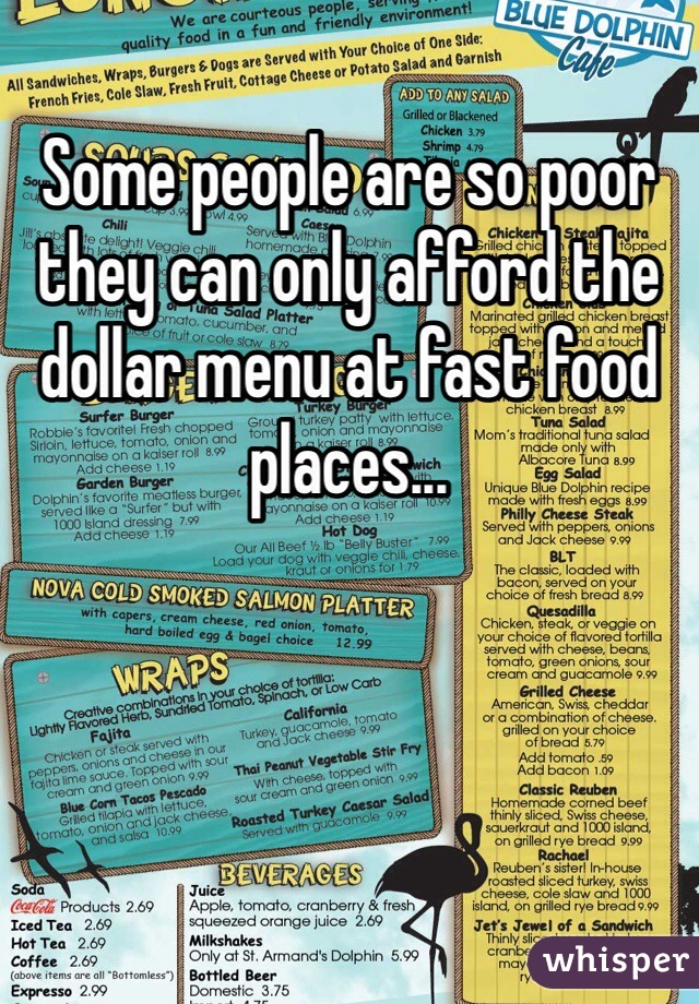 Some people are so poor they can only afford the dollar menu at fast food places...