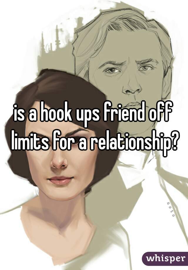 is a hook ups friend off limits for a relationship?
