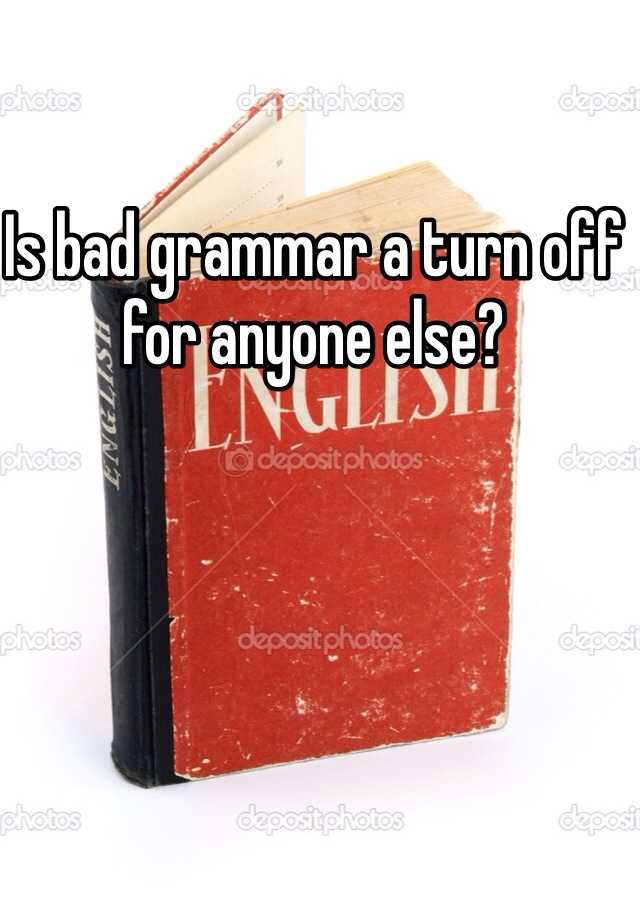 is-bad-grammar-a-turn-off-for-anyone-else