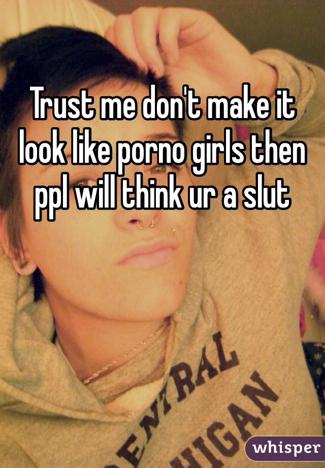 Trust me don't make it look like porno girls then ppl will think ur a slut