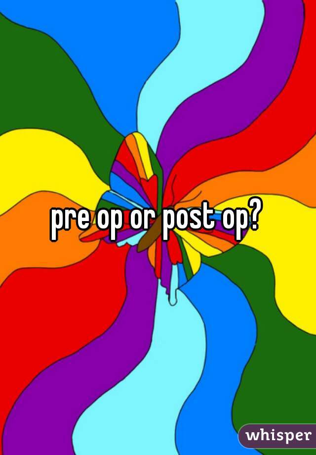pre op or post op?