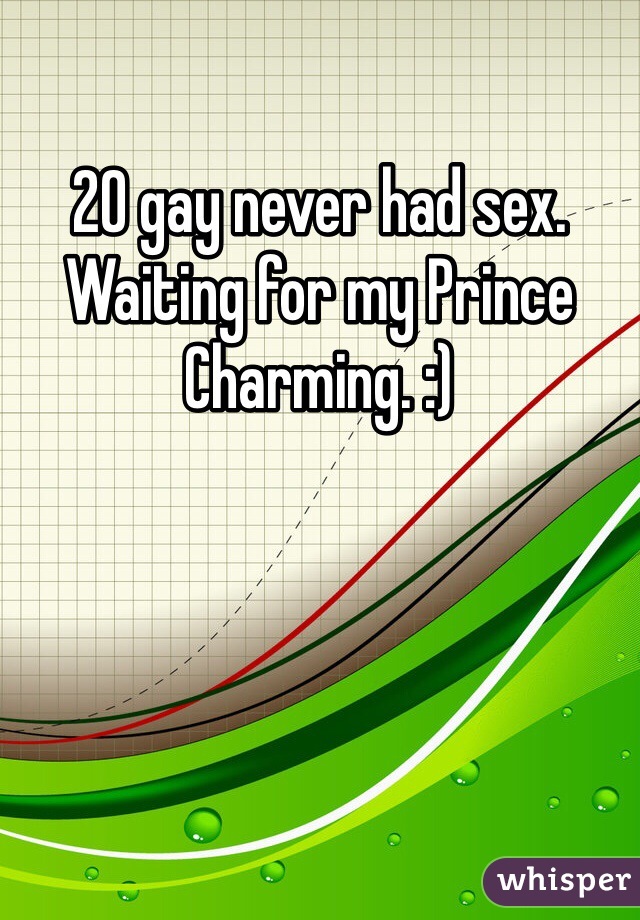 20 gay never had sex. Waiting for my Prince Charming. :)