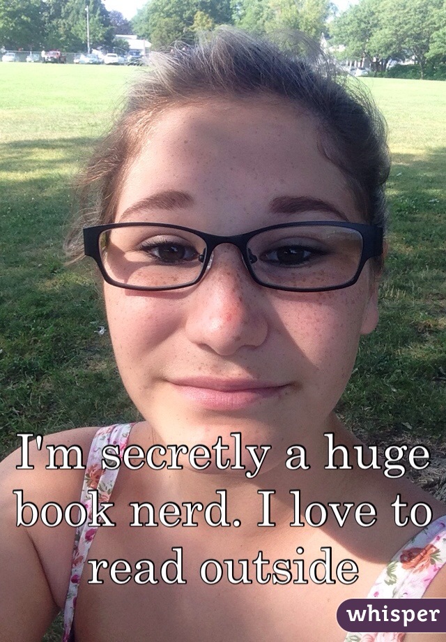 I'm secretly a huge book nerd. I love to read outside 