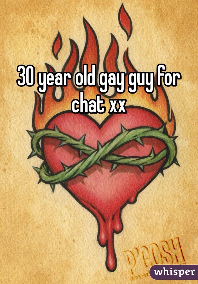 30 year old gay guy for chat xx