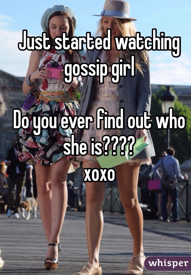 Just started watching gossip girl

Do you ever find out who she is????
xoxo