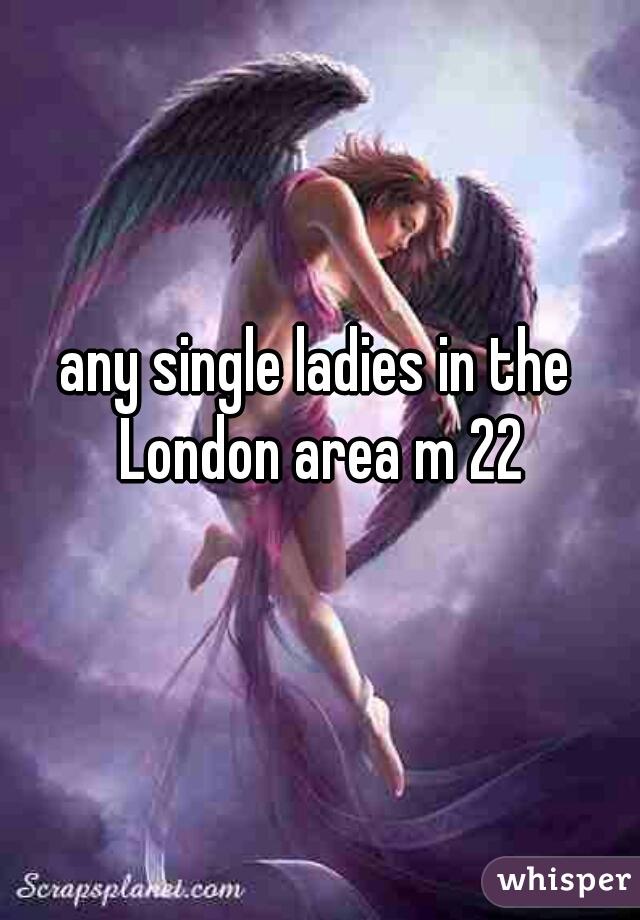 any single ladies in the London area m 22

