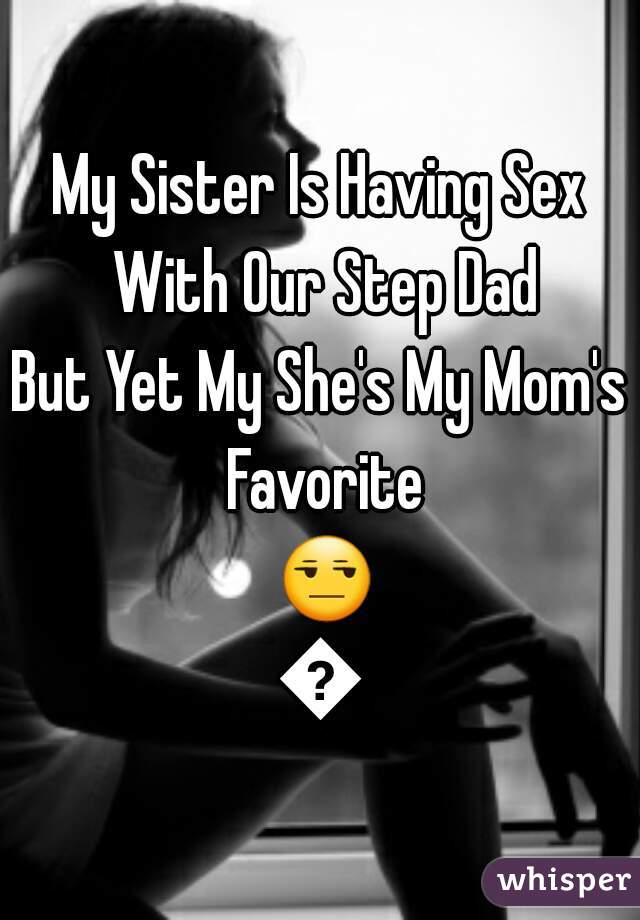 My Sister Is Having Sex With Our Step Dad

But Yet My She's My Mom's Favorite 😒😧