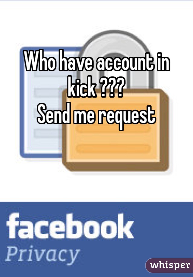 Who have account in kick ???
Send me request 