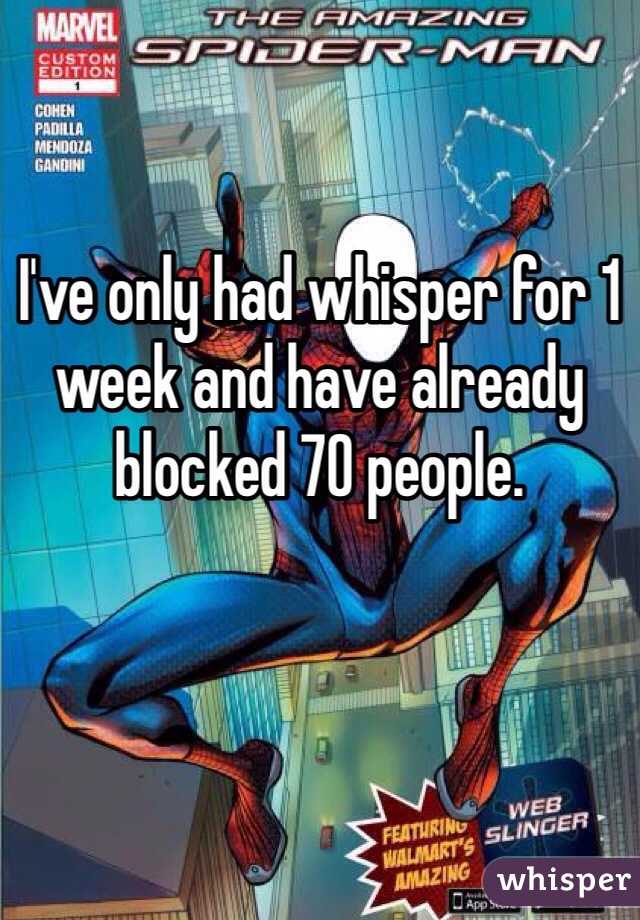 

I've only had whisper for 1 week and have already blocked 70 people.