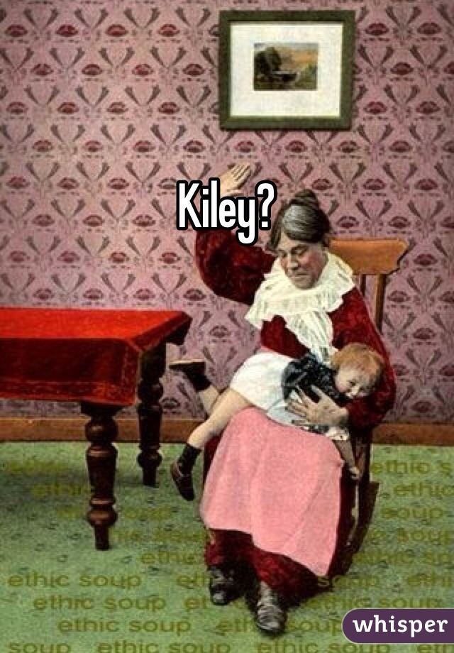 Kiley?