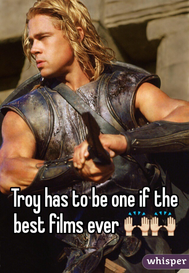 Troy has to be one if the best films ever 🙌🙌