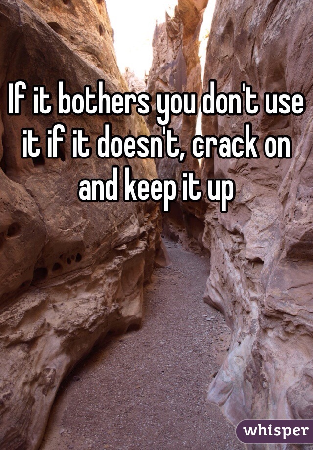 If it bothers you don't use it if it doesn't, crack on and keep it up 