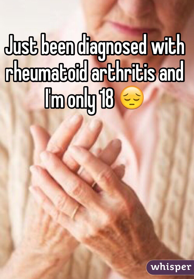 Just been diagnosed with rheumatoid arthritis and I'm only 18 😔 