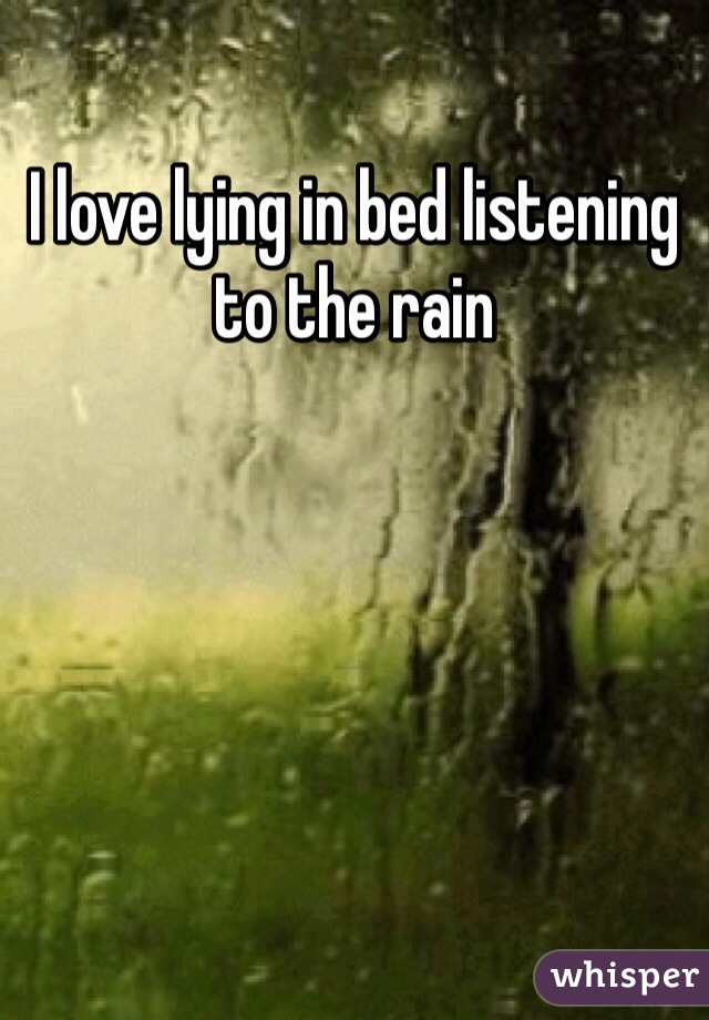 I love lying in bed listening to the rain 