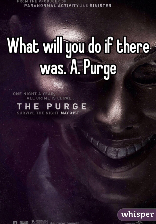 What will you do if there was. A. Purge