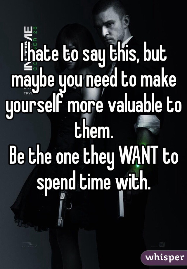 I hate to say this, but maybe you need to make yourself more valuable to them. 
Be the one they WANT to spend time with. 