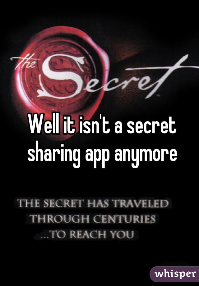 Well it isn't a secret sharing app anymore