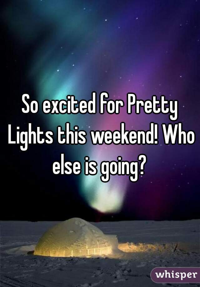 So excited for Pretty Lights this weekend! Who else is going? 