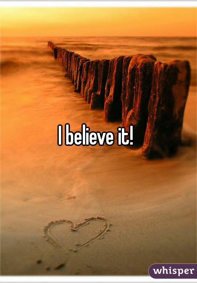 I believe it! 