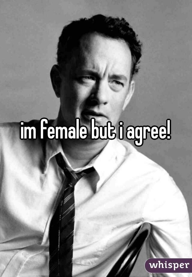 im female but i agree!