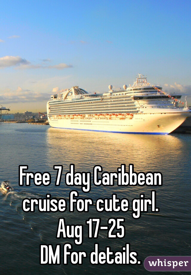 Free 7 day Caribbean
cruise for cute girl.
Aug 17-25
DM for details. 