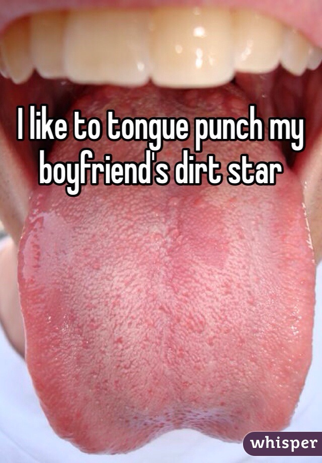 I like to tongue punch my boyfriend's dirt star